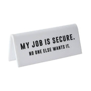 Desk Sign - My Job Is Secure, No One Else Wants it