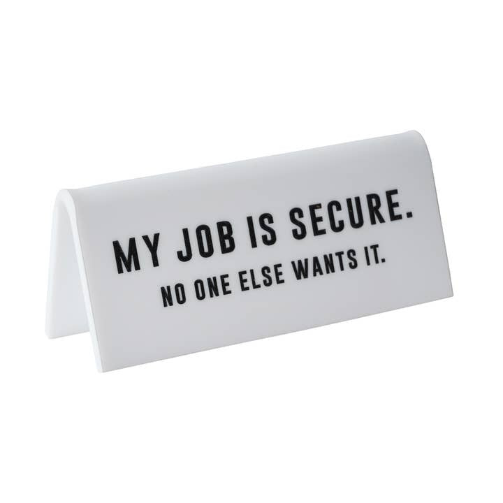 Desk Sign - My Job Is Secure, No One Else Wants it