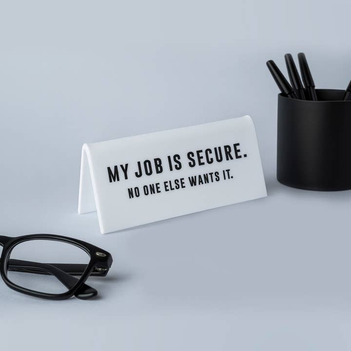 Desk Sign - My Job Is Secure, No One Else Wants it
