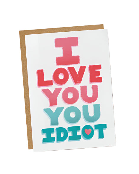 I Love You You Idiot Card