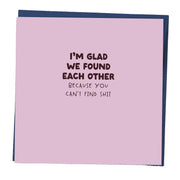 I'm Glad We Found Each Other Card