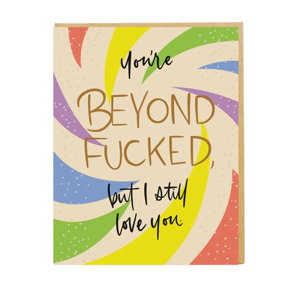 You're Beyond F***ed, But I Still Love You Card