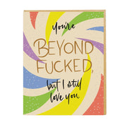 You're Beyond F***ed, But I Still Love You Card