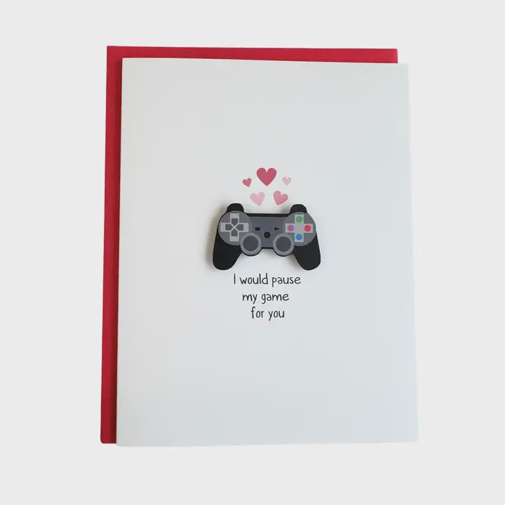 I Would Pause My Game For You Card