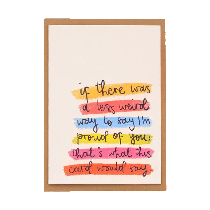 A Less Weird Way To Say I'm Proud Of You Card
