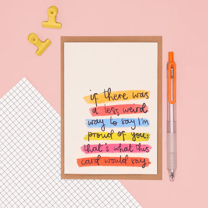 A Less Weird Way To Say I'm Proud Of You Card