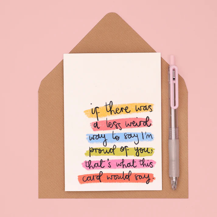 A Less Weird Way To Say I'm Proud Of You Card
