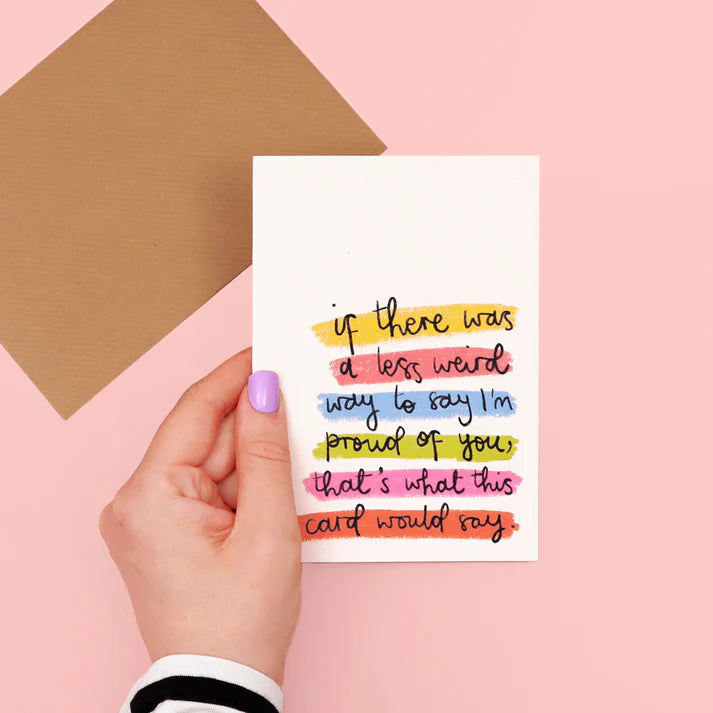 A Less Weird Way To Say I'm Proud Of You Card