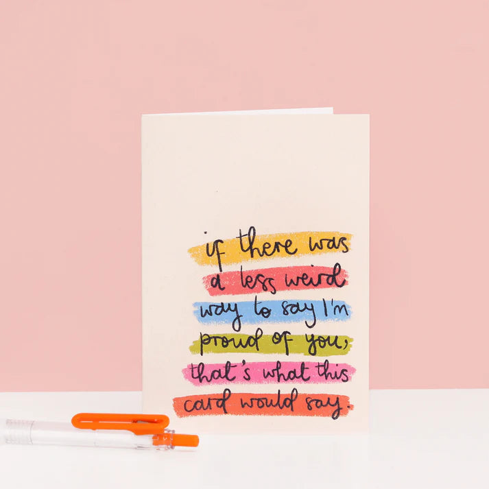 A Less Weird Way To Say I'm Proud Of You Card
