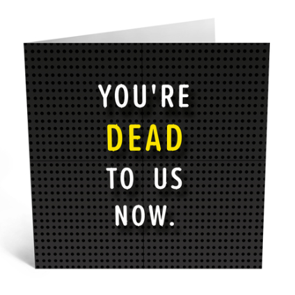 You're Dead To Us Now Card