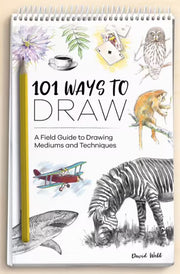 101 Ways to Draw: A Field Guide to Drawing Mediums & Techniques