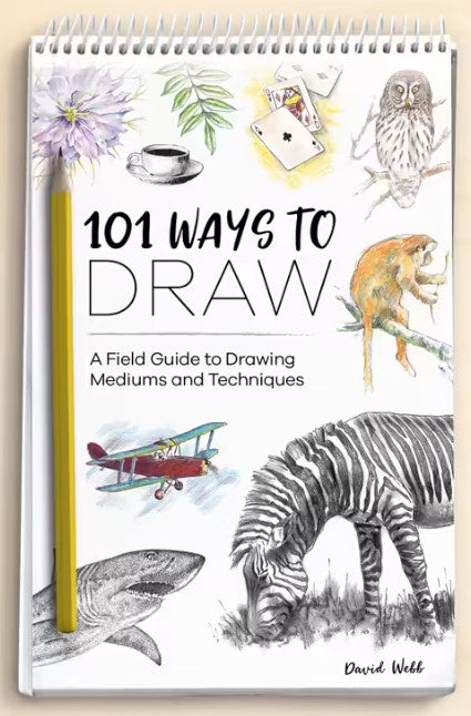 101 Ways to Draw: A Field Guide to Drawing Mediums & Techniques