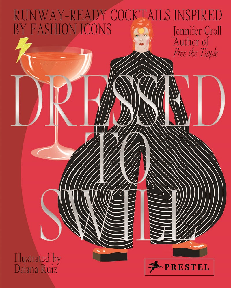 Dressed To Swill: Runway-Ready Cocktails Inspired by Fashion Icons (Jennifer Croll)