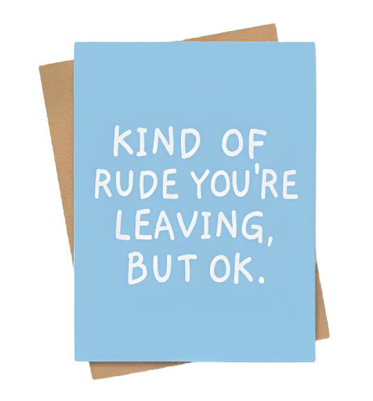 Kind Of Rude You're Leaving Card