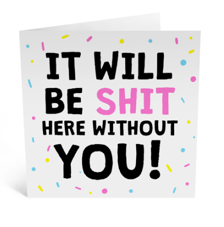 Shit Here Without You Card